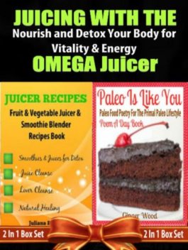 Juicing with the Omega Juicer: Nourish and Detox Your Body for Vitality and Energy – 4 In 1 Box Set, Juliana Baldec