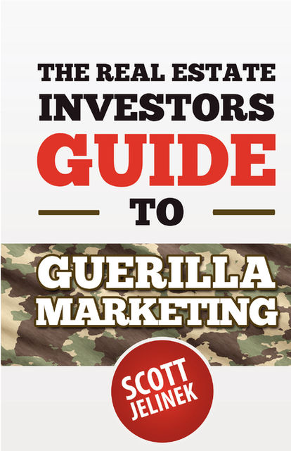 The Real Estate Investors Guide To Guerrilla Marketing, Scott Jelinek