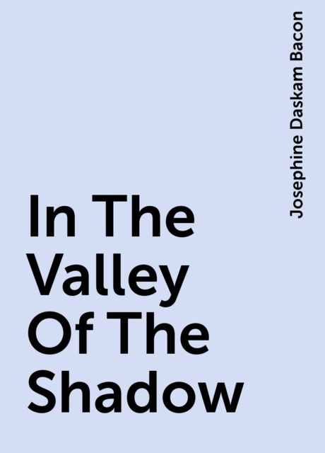 In The Valley Of The Shadow, Josephine Daskam Bacon