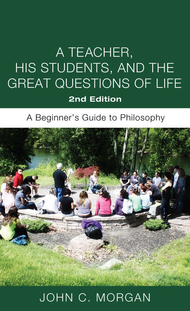 A Teacher, His Students, and the Great Questions of Life, Second Edition, John Morgan