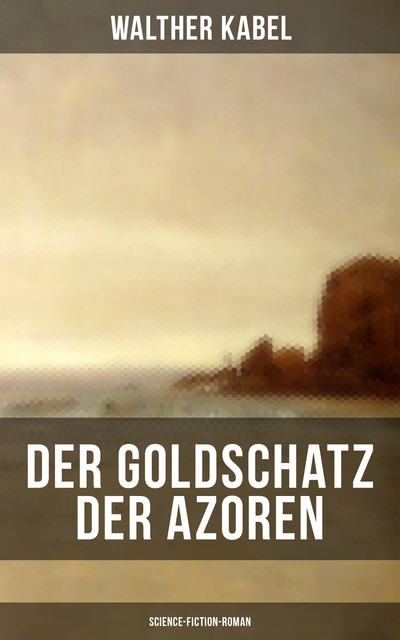 Der Goldschatz der Azoren (Science-Fiction-Roman), Walther Kabel