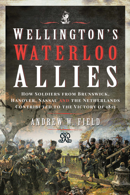 Wellington's Waterloo Allies, Andrew Field