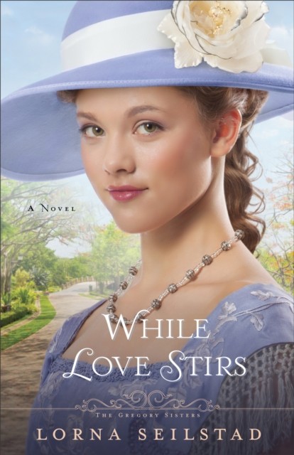 While Love Stirs (The Gregory Sisters Book #2), Lorna Seilstad