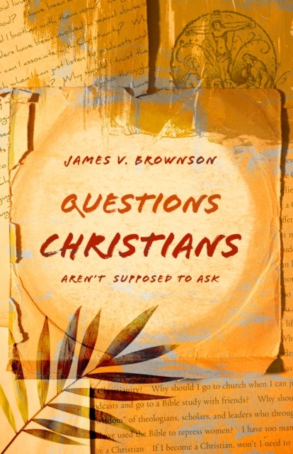 Questions Christians Aren't Supposed to Ask, James Brownson