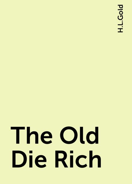 The Old Die Rich, H.L.Gold
