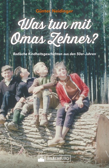 Was tun mit Omas Zehner? Kindheit in Baden in den 50er-Jahren, Günter Neidinger
