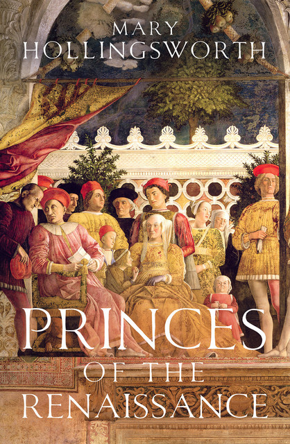 Princes of the Renaissance, Mary Hollingsworth