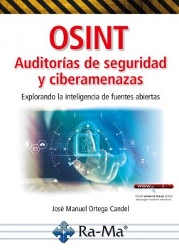 OSINT Auditorías de seguridad y ciberamenazas. Explorando la inteligencia de fuentes abiert, José Ortega