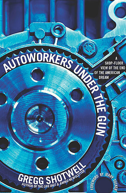 Autoworkers Under the Gun, Gregg Shotwell