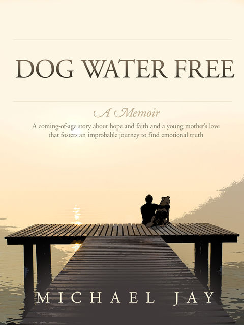 Dog Water Free, A Memoir, Michael Jay