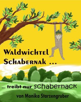 Waldwichtel Schabernak treibt nur Schabernack, Monika Starzengruber