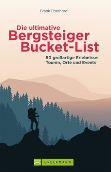 Die ultimative Bergsteiger-Bucket-List, Frank Eberhard