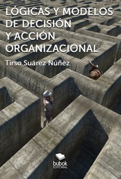 Lógicas y modelos de decisión y acción organizacional, Tirso Suárez Núñez