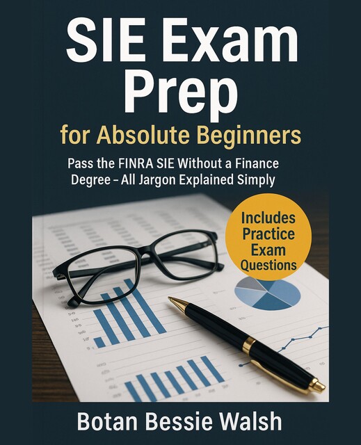SIE Exam Prep for Absolute Beginners, Botan Bessie Walsh