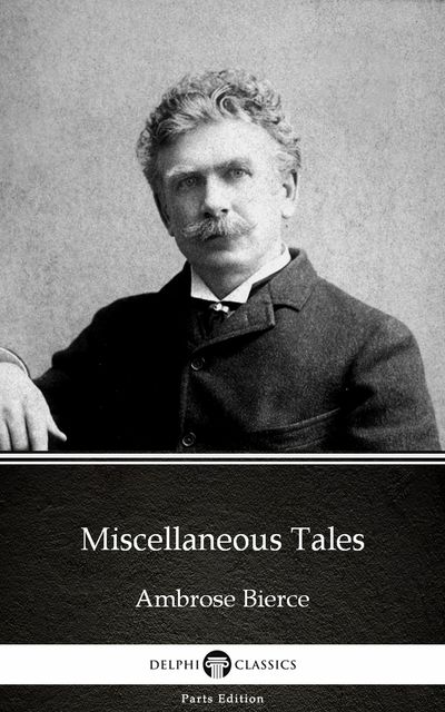 Miscellaneous Tales by Ambrose Bierce (Illustrated), Ambrose Bierce