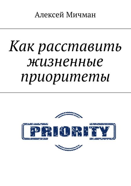 Как расставить жизненные приоритеты, Алексей Мичман
