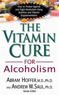 The Vitamin Cure for Alcoholism, Abram Hoffer Andrew W Saul PH.D.