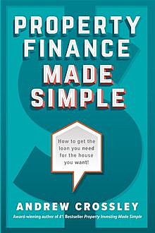 Property Finance Made Simple, Andrew Crossley