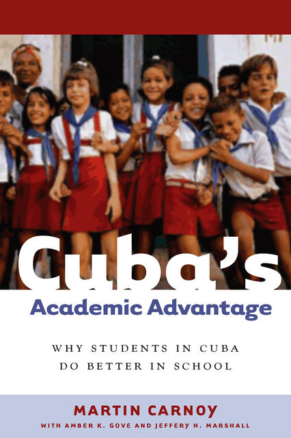 Cuba’s Academic Advantage, Martin Carnoy
