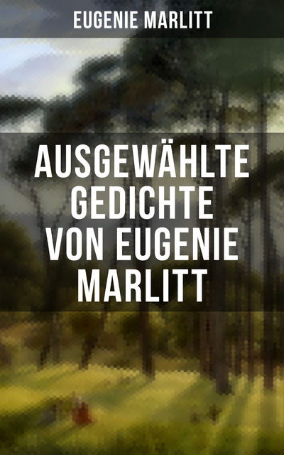 Ausgewählte Gedichte von Eugenie Marlitt, Eugenie Marlitt