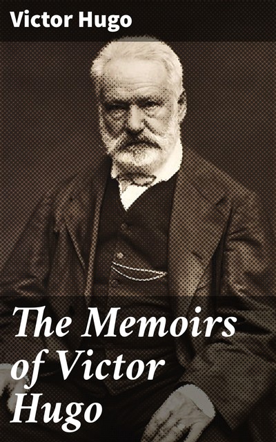 The Memoirs of Victor Hugo, Victor Hugo
