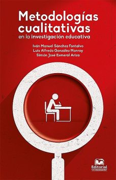 Metodologías cualitativas en la investigación educativa, Iván Manuel Sánchez Fontalvo, Luis Alfredo González Monroy, Simón José Esmeral Ariza