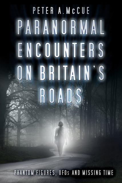 Paranormal Encounters on Britain's Roads, Peter A. McCue