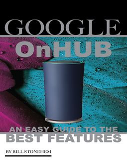 Google On Hub: An Easy Guide to the Best Features, Bill Stonehem