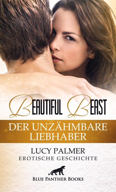 Beautiful Beast – Der unzähmbare Liebhaber | Erotische Geschichte, Lucy Palmer