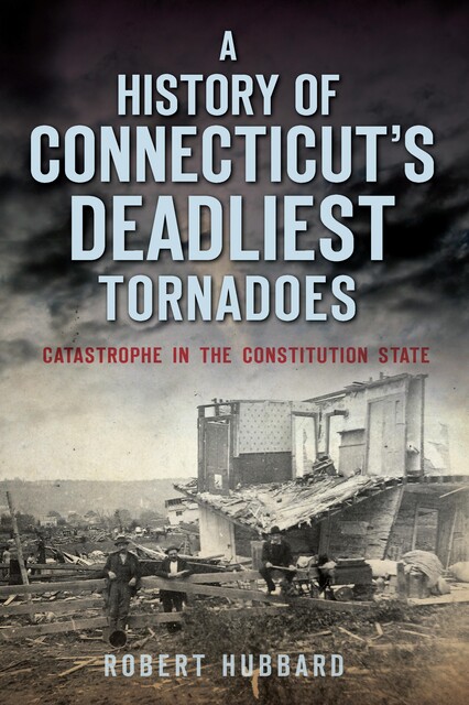 A History of Connecticut's Deadliest Tornadoes, Robert Hubbard