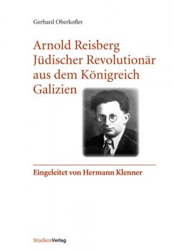 Arnold Reisberg. Jüdischer Revolutionär aus dem Königreich Galizien, Gerhard Oberkofler