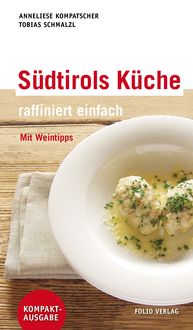 Südtirols Küche - raffiniert einfach, Anneliese Kompatscher, Tobias Schmalzl