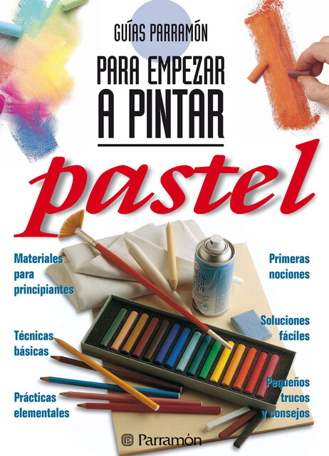Guías Parramón para empezar a pintar. Pastel, Equipo Parramón Paidotribo