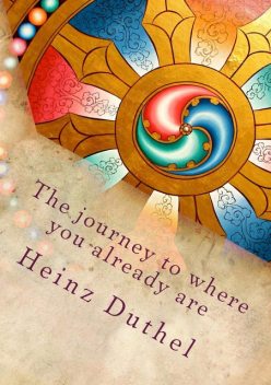 The journey to where you already are, Heinz Duthel