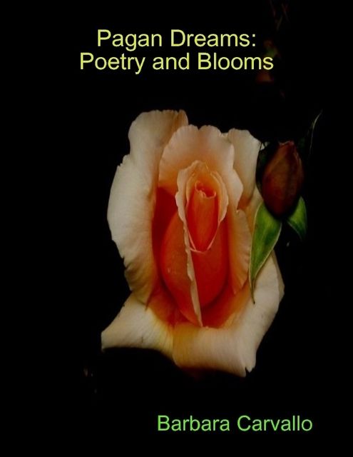 Pagan Dreams Poetry and Blooms, Barbara Carvallo