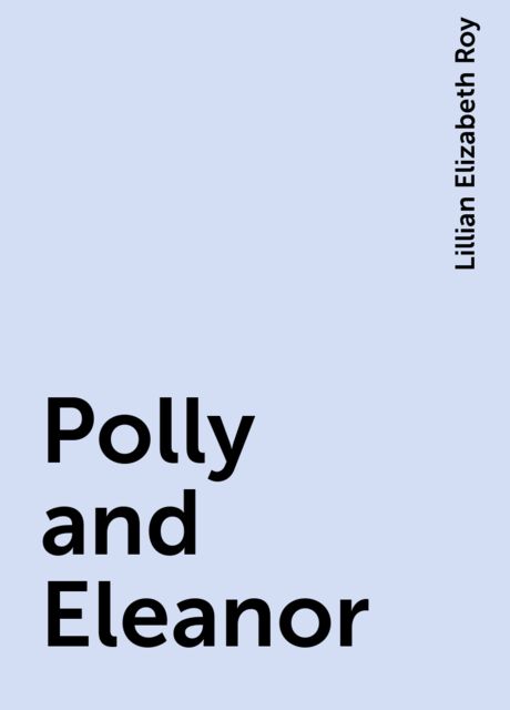 Polly and Eleanor, Lillian Elizabeth Roy