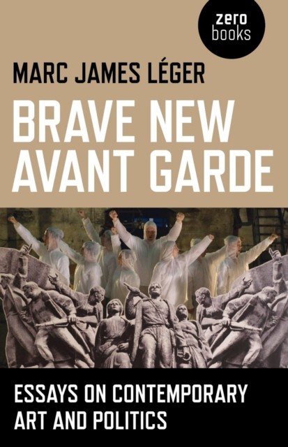 Brave New Avant Garde, Marc James Léger