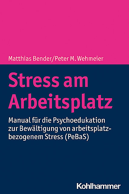 Stress am Arbeitsplatz, Adriane Helfrich, Maja Illig, Matthias Bender, Peter M. Wehmeier