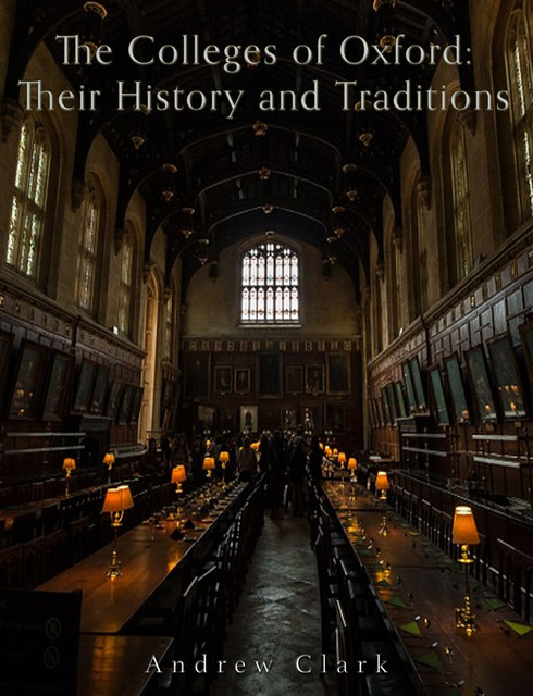 The Colleges of Oxford: Their History and Traditions, Andrew Clark