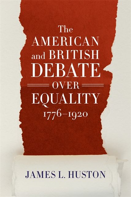 The American and British Debate Over Equality, 1776–1920, James Huston