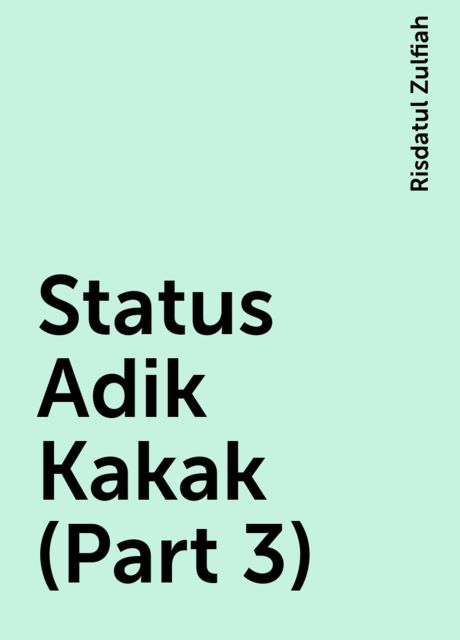 Status Adik Kakak (Part 3), Risdatul Zulfiah