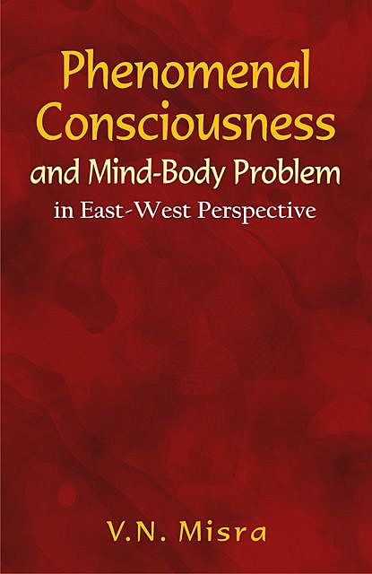 Phenomenal Consciousness and Mind-Body Problem, V.N. Misra