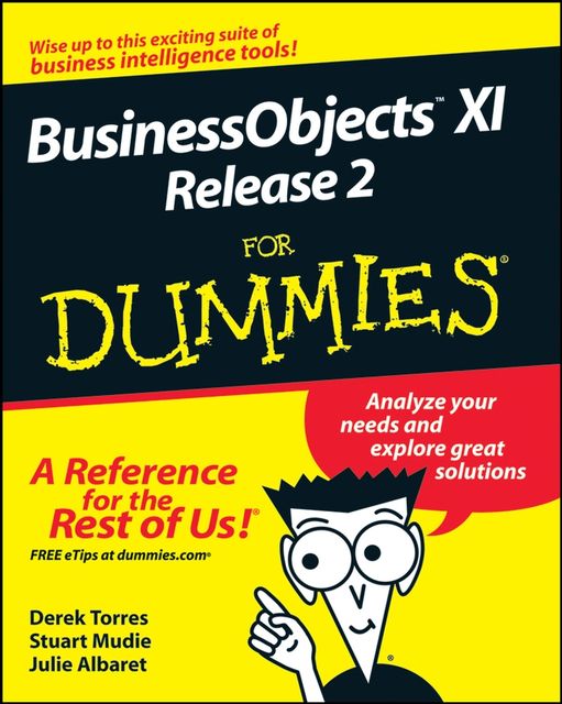 BusinessObjects XI Release 2 For Dummies, Derek Torres, Julie Albaret, Stuart Mudie