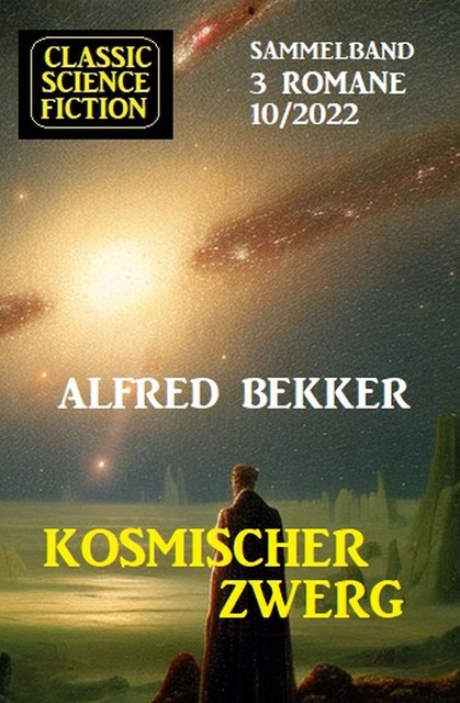 Kosmischer Zwerg: Classic Science Fiction Sammelband 3 Romane 10/2022, Alfred Bekker