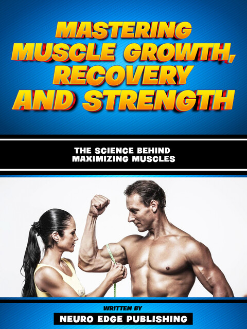 Mastering Muscle Growth, Recovery And Strength, Neuro Edge Publishing