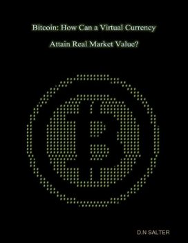 Bitcoin: How Can a Virtual Currency Attain Real Market Value, D.N. Salter