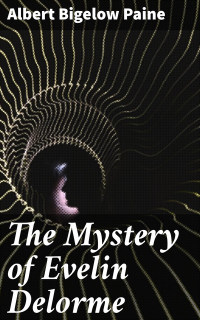 The Mystery of Evelin Delorme, Albert Bigelow Paine