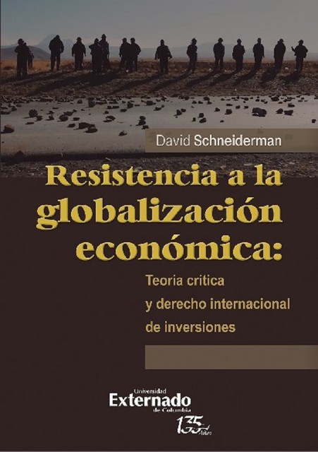 Resistencia a la globalización económica: teoría crítica y derecho internacional de inversiones, David Schneiderman, Sergio Giuliano