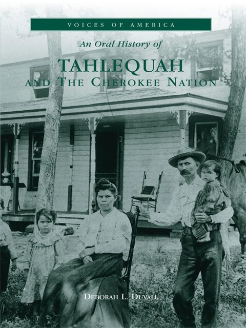 Oral History of Tahlequah and The Cherokee Nation, Deborah L. Duvall