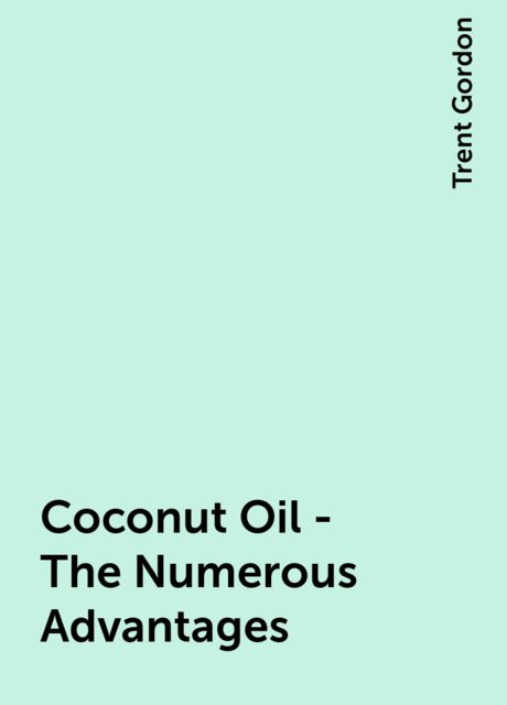 Coconut Oil -The Numerous Advantages, Trent Gordon